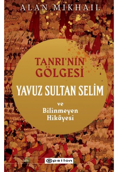 Tanrı’nın Gölgesi Yavuz Sultan Selim ve Bilinmeyen Hikâyesi