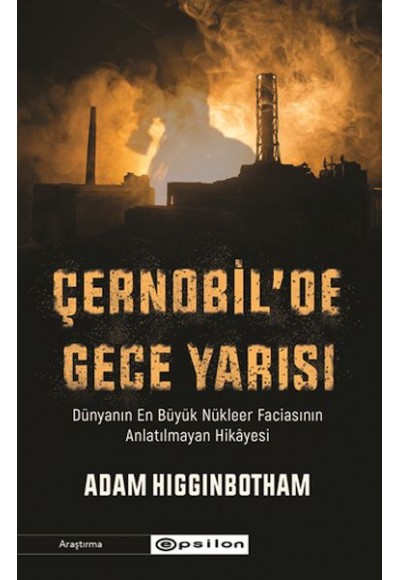 Çernobil'de Gece Yarısı : Dünyanın En Büyük Nükleer Faciasının Anlatılmayan Hikâyesi