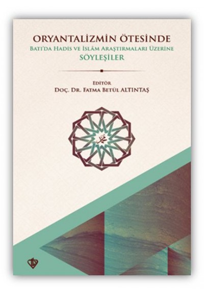 Oryantalizmin Ötesinde Batıda Hadis ve İslâm Araştırmaları Üzerine Söyleşiler
