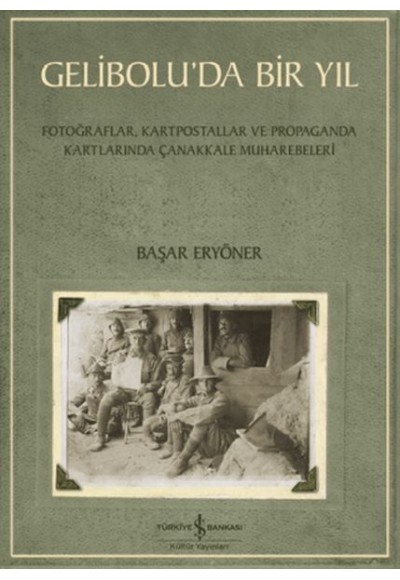Gelibolu’da Bir Yıl/ Fotoğraflar, Kartpostallar ve Propaganda Kartlarında Çanakkale Muharebeleri