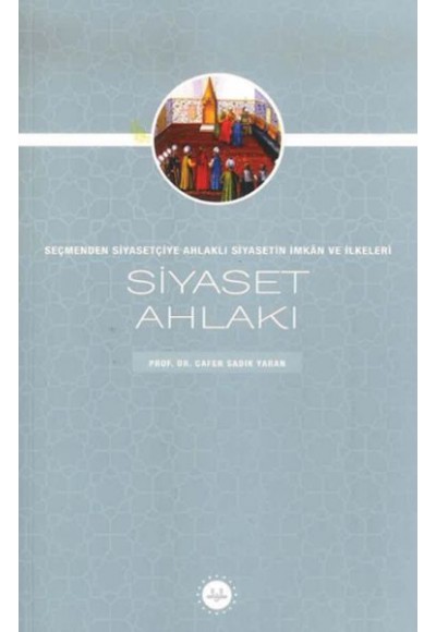 Siyaset Ahlakı Seçmenden Siyasetçiye Ahlaklı Siyasetin İmkan Ve İlkeleri