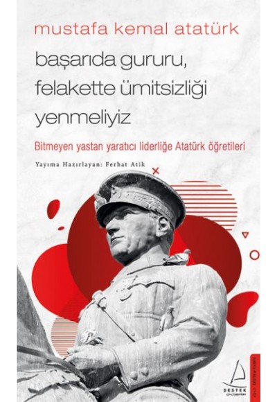 Mustafa Kemal Atatürk - Başarıda Gururu, Felakette Ümitsizliği Yenmeliyiz