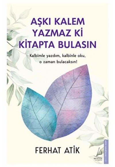 Aşkı Kalem Yazmaz ki Kitapta Bulasın Kalbimle Yazdım, Kalbinle Oku, O Zaman Bulacaksın!