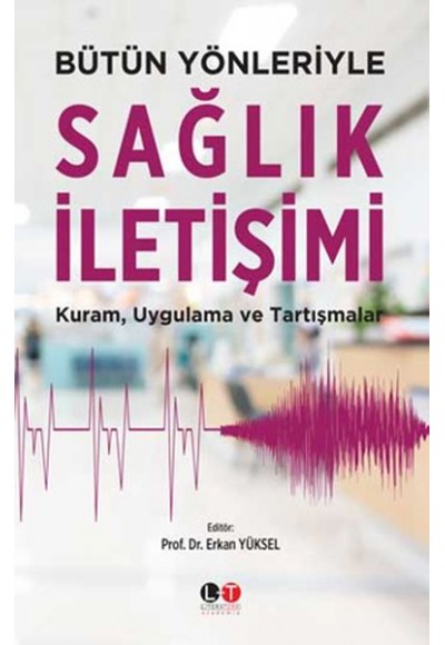 Bütün Yönleriyle Sağlık İletişimi - Kuram, Uygulama ve Tartışmalar