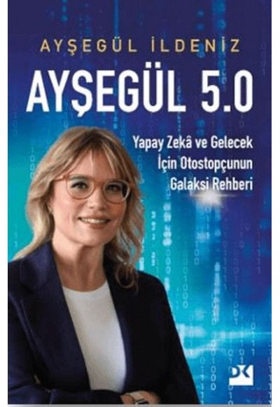 Ayşegül 5.0 Yapay Zekâ ve Gelecek İçin Otostopçunun Galaksi Rehberi