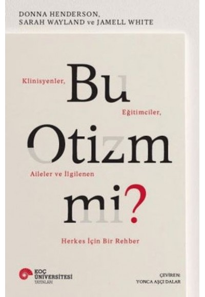 Bu Otizm Mi? Klinisyenler, Eğitimciler, Aileler ve İlgilenen Herkes İçin Bir Rehber