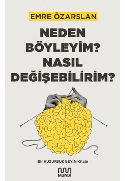 Neden Böyleyim? Nasıl Değişebilirim? Bir Huzursuz Beyin Kitabı