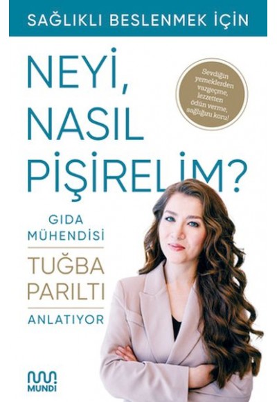 Gıda Mühendisi Anlatıyor: Sağlıklı Beslenmek İçin Neyi, Nasıl Pişirelim?