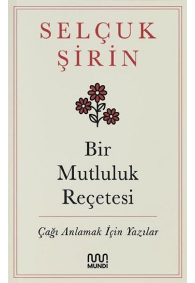 Bir Mutluluk Reçetesi - Çağı Anlamak İçin Yazılar