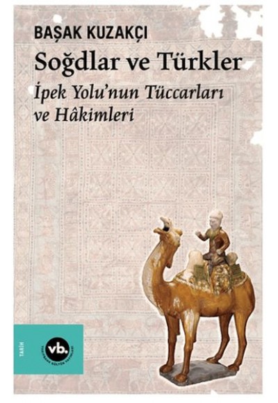 Soğdlar Ve Türkler İpek Yolu'nun Tüccarları Ve Hakimleri