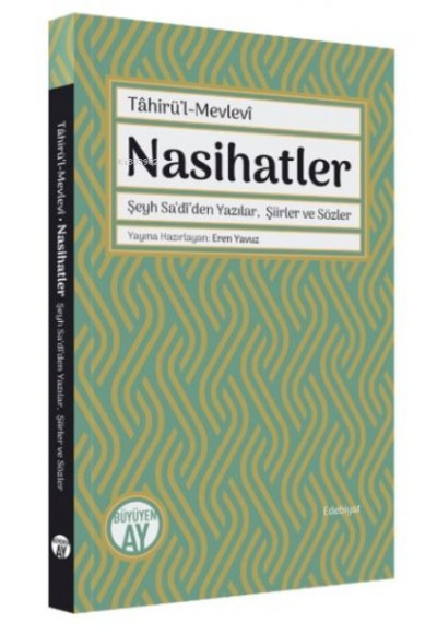 Nasihatler ;Şeyh Sa‘dî’den Yazılar, Şiirler ve Sözler