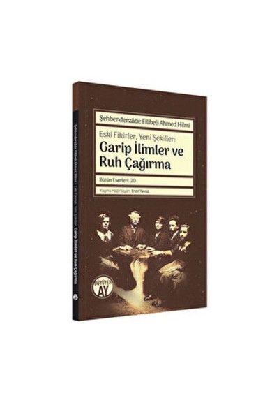 Şehbenderzade Filibeli Ahmed Hilmi - Eski Fikirler, Yeni Şekiller: Garip İlimler ve Ruh Çağırma