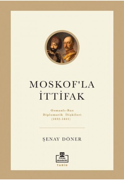 Moskof'la İttifak - Osmanlı – Rus Diplomatik İlişkileri