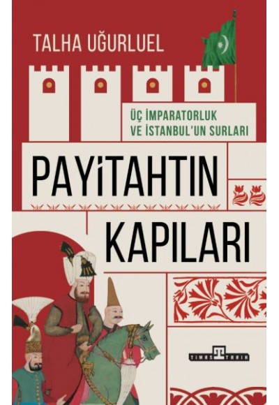 Payitahtın Kapıları - Üç İmparatorluk ve İstanbul’un Surları