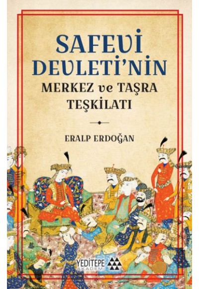 Safevi Devleti’nin Merkez ve Taşra Teşkilatı