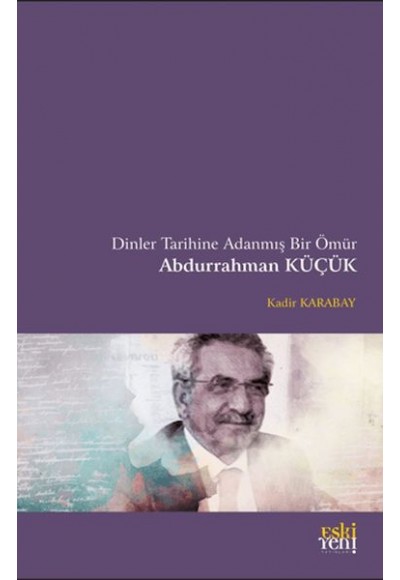 Dinler Tarihine Adanmış Bir Ömür Abdurrahman Küçük