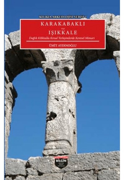 Kılıkıa Arkeolojisi Serisi 1 - Karakabaklı ve Işıkkale