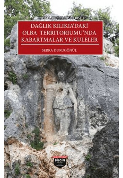 Kılıkıa Arkeolojisi Serisi 4 - Dağlık Kılıkıa'daki Olba Terrıtorıumu'nda Kabartmalar ve Kuleler