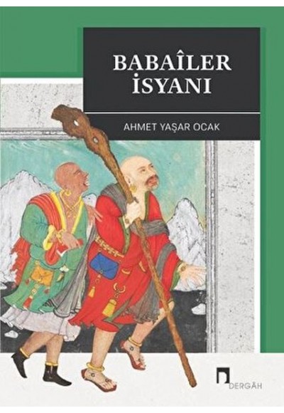 Babaîler İsyanı Aleviliğin Tarihsel Altyapısı YahutAnadolu'da İslâm-Türk Heterodoksisinin Teşekkülü