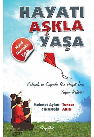 Hayatı Aşkla Yaşa - Anlamlı ve Coşkulu Bir Hayat İçin Yaşam Rehberi