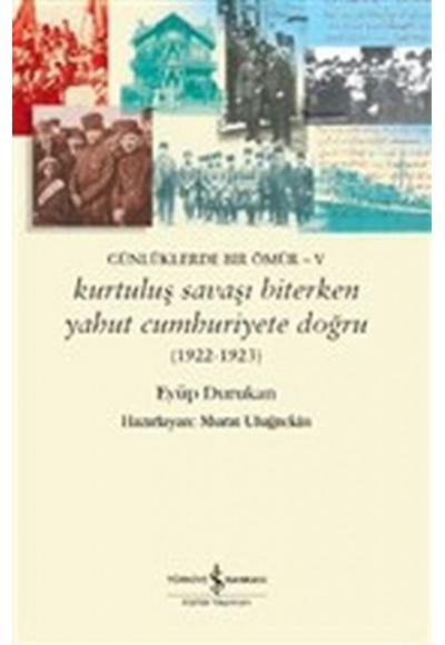 Günlüklerde Bir Ömür - 5 Kurtuluş Savaşı Biterken Yahut Cumhuriyete Doğru