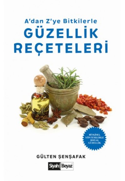 A’dan Z’ye Bitkilerle Güzellik Reçeteleri -  Bitkisel Yöntemlerle Doğal Güzellik