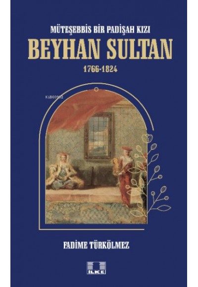 Müteşebbis Bir Padişah Kızı Beyhan Sultan 1766-1824