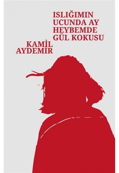 Islığımın Ucunda Ay Heybemde Gül Kokusu