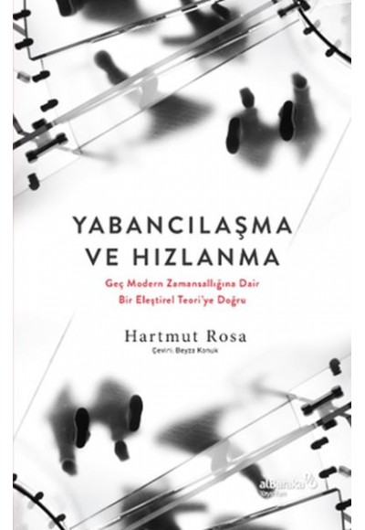 Yabancılaşma ve Hızlanma: Geç Modern Zamansallığına Dair Bir Eleştirel Teori’ye Doğru