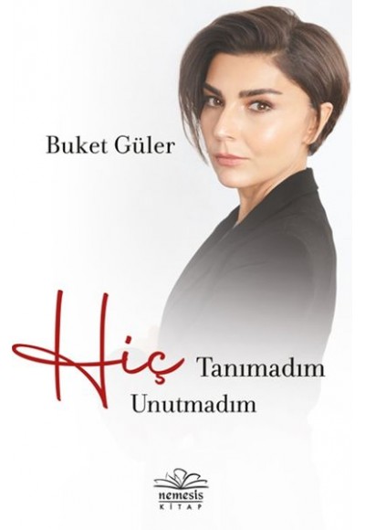 Hiç Tanımadım Hiç Unutmadım