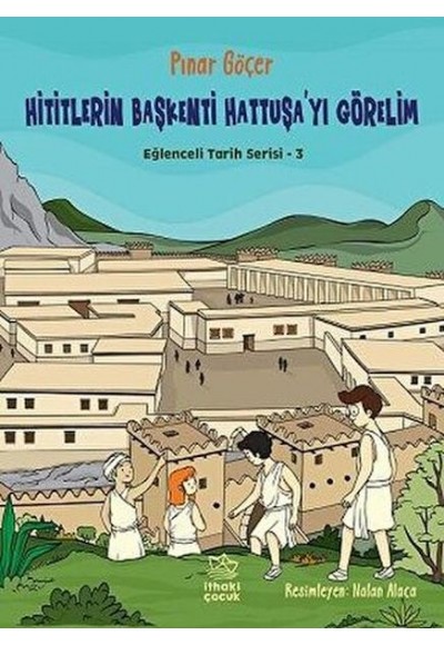 Hititlerin Başkenti Hattuşa'yı Görelim - Eğlenceli Tarih Serisi 3