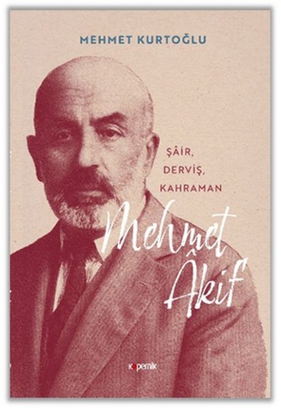 Mehmet Akif ‘Şair, Derviş, Kahraman’