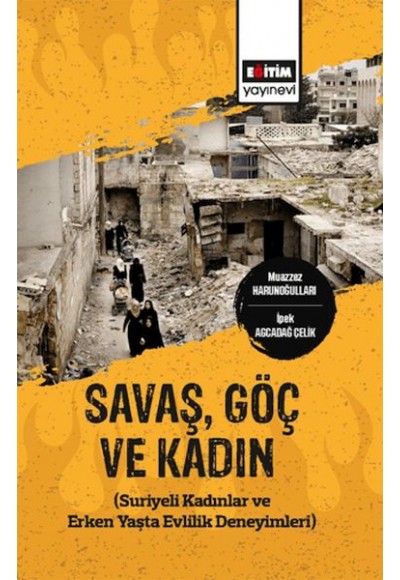 Savaş,Göç Ve Kadın (Suriyeli Kadınlar Ve Erken Yaşta Evlilik Deneyimleri)