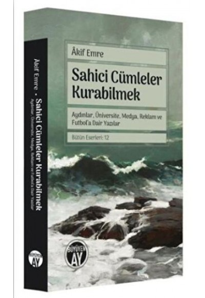 Sahici Cümleler Kurabilmek - Aydınlar, Üniversite, Medya, Reklam ve Futbol'a Dair Yazılar