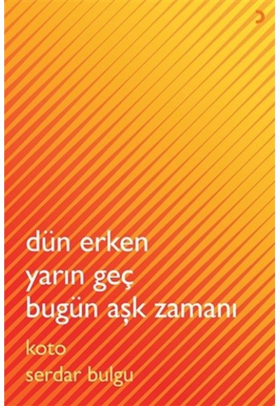 Dün Erken Yarın Geç Bugün Aşk Zamanı