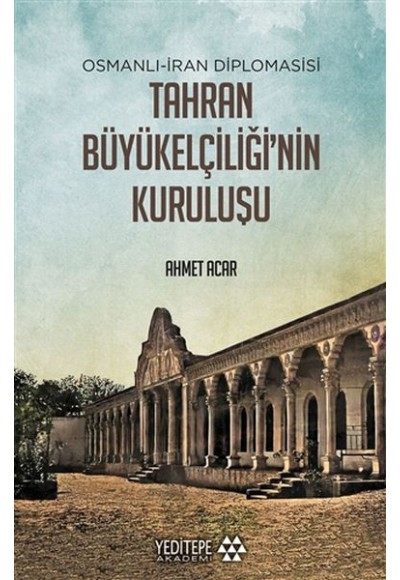 Osmanlı-İran Diplomasisi Tahran Büyükelçiliği'nin Kuruluşu