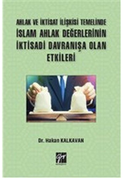 Ahlak ve İktisat İlişkisi Temelinde İslam Ahlak Değerlerinin İktisadi Davranışa Olan Etkileri