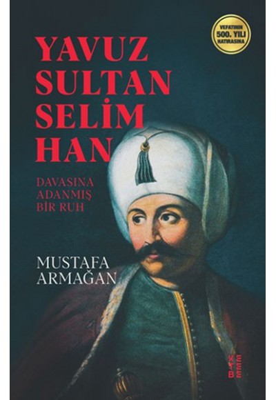 Yavuz Sultan Selim Han - Davasına Adanmış Bir Ruh