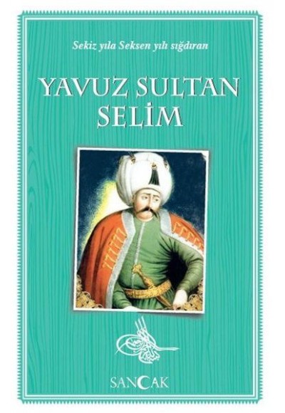 Yavuz Sultan Selim - Sekiz Yıla Seksen Yılı Sığdıran