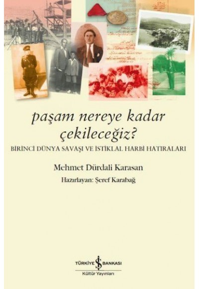 Paşam Nereye Kadar Çekileceğiz? - Birinci Dünya Savaşı ve İstiklal Harbi Hatıraları