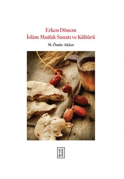 Erken Dönem İslam Mutfak Sanatı ve Kültürü  (Ciltli)