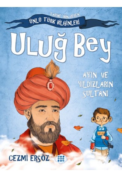 Tarihe Yön Veren Ünlü Türk Bilginleri - Uluğ Bey - Ay'ın ve Yıldızların Sultanı