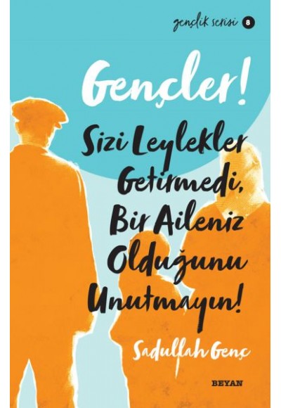 Gençler, Sizi Leylekler Getirmedi, Bir Aileniz Olduğunu Unutmayın! - Gençlik Serisi 8