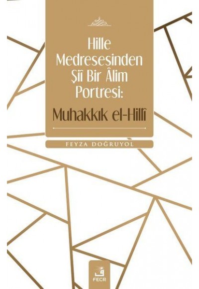Hille Medresesinden Şiî Bir Âlim Portresi: Muhakkık el-Hillî