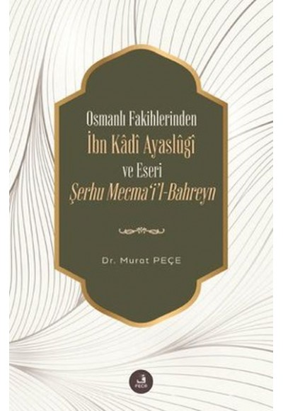 İbn Kadi Ayaslugi ve Eseri Şerhu Mecmail -Bahreyn - Osmanlı Fakihlerinden