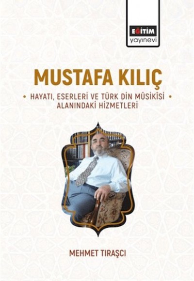 Mustafa Kılıç Hayatı, Eserleri Ve Türk Din Mûsikîsi Alanındaki Hizmetleri