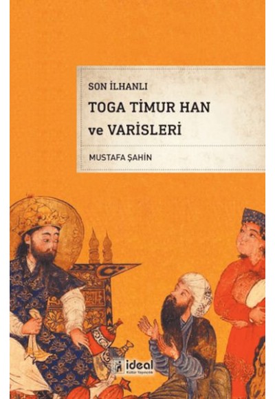 Son İlhanlı Toga Timur Han Ve Varisleri