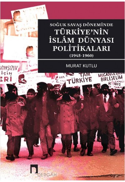 Soğuk Savaş Döneminde Türkiye’nin İslâm Dünyası Politikaları (1945-1960)