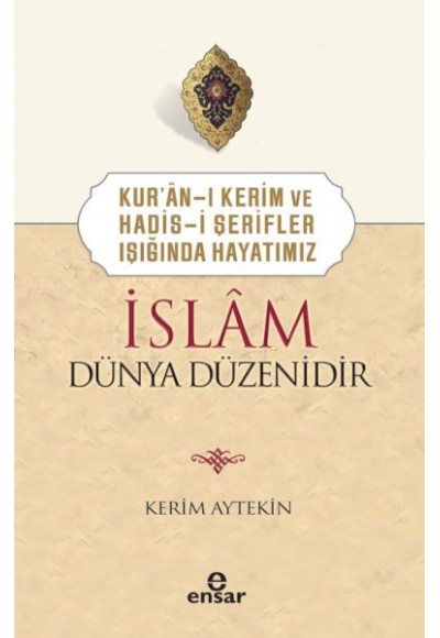 Kur’ân-ı Kerim ve Hadis-i Şerifler Işığında Hayatımız İslâm Dünya Düzenidir