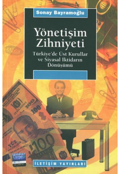 Yönetişim Zihniyeti / Türkiye'de Üst Kurullar ve Siyasal İktidarın Dönüşümü